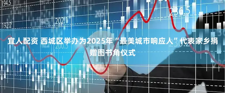 宜人配资 西城区举办为2025年“最美城市响应人”代表家乡捐赠图书角仪式