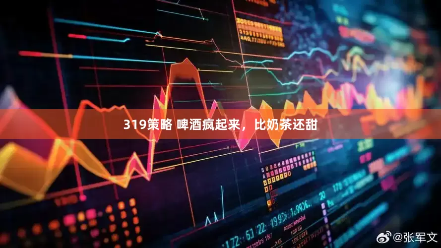 319策略 啤酒疯起来，比奶茶还甜