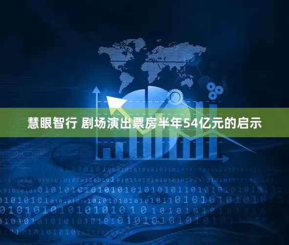 慧眼智行 剧场演出票房半年54亿元的启示