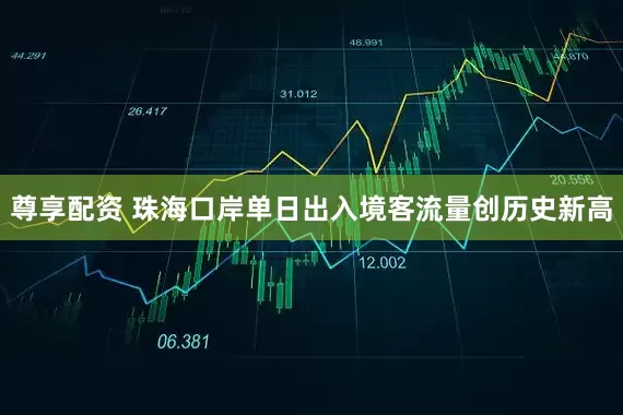尊享配资 珠海口岸单日出入境客流量创历史新高