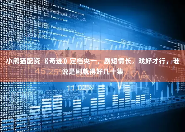 小熊猫配资 《奇迹》定档央一，剧短情长，戏好才行，谁说是剧就得好几十集